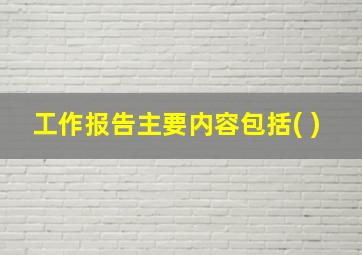 工作报告主要内容包括( )